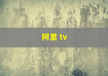 阿里 tv